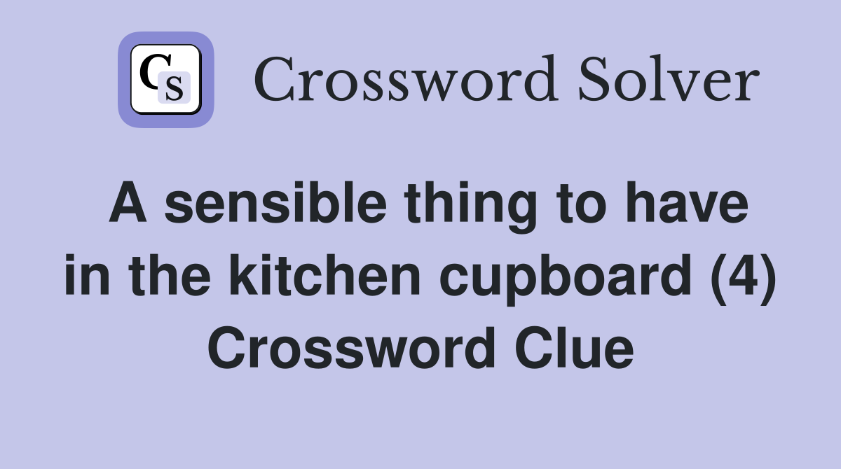 A sensible thing to have in the kitchen cupboard (4) Crossword Clue