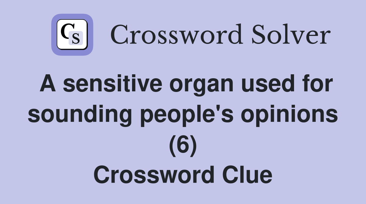 A sensitive organ used for sounding people's opinions (6) Crossword Clue