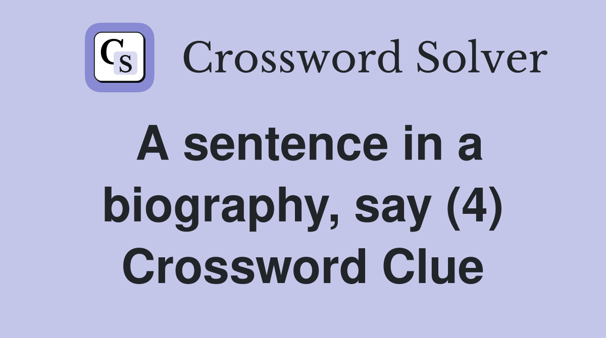 A sentence in a biography, say (4) Crossword Clue