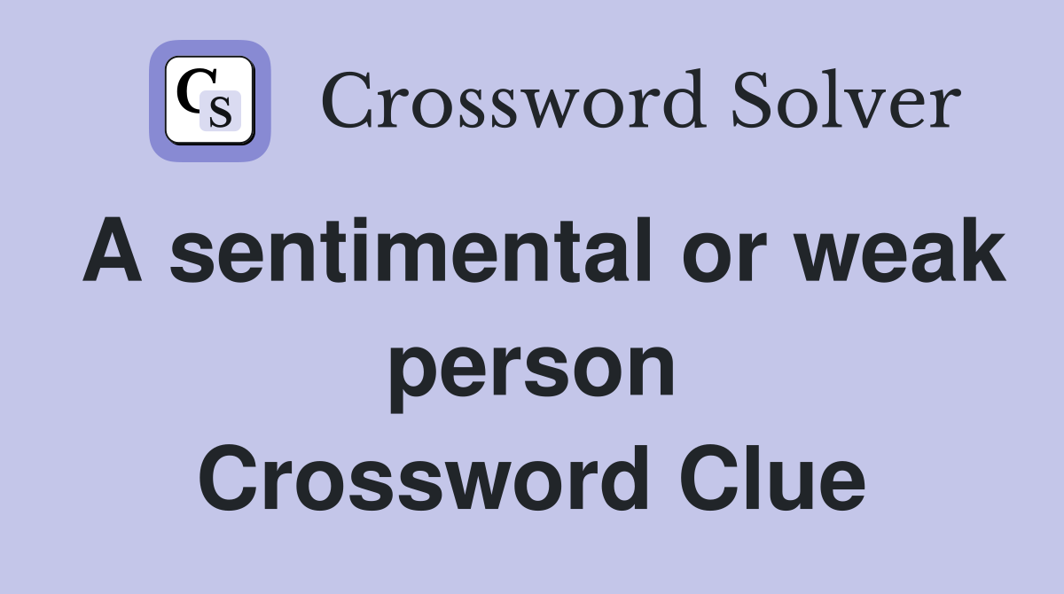 A sentimental or weak person Crossword Clue