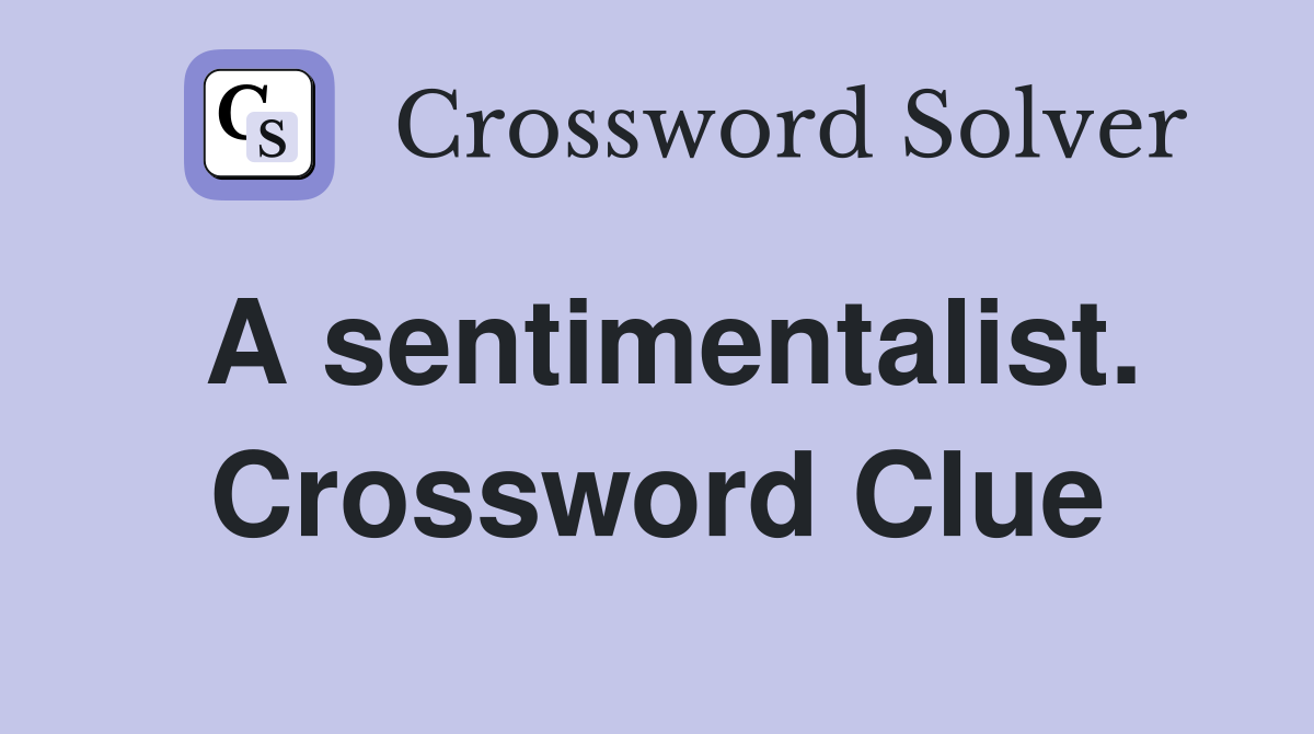 A sentimentalist. Crossword Clue