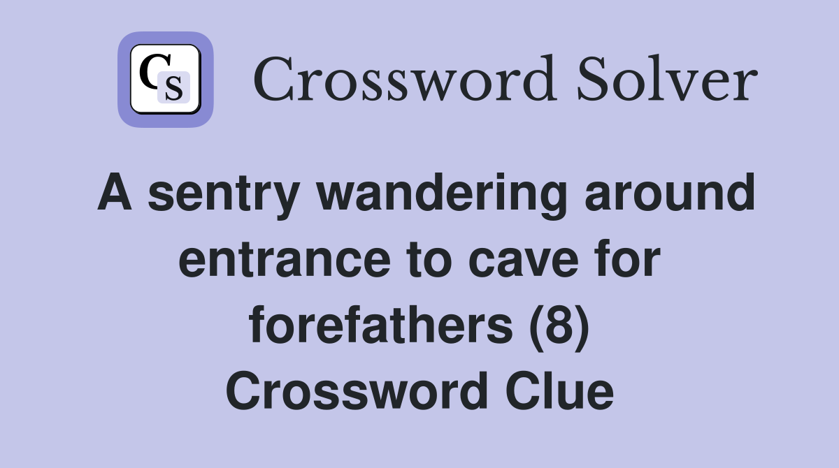 A sentry wandering around entrance to cave for forefathers (8) Crossword Clue