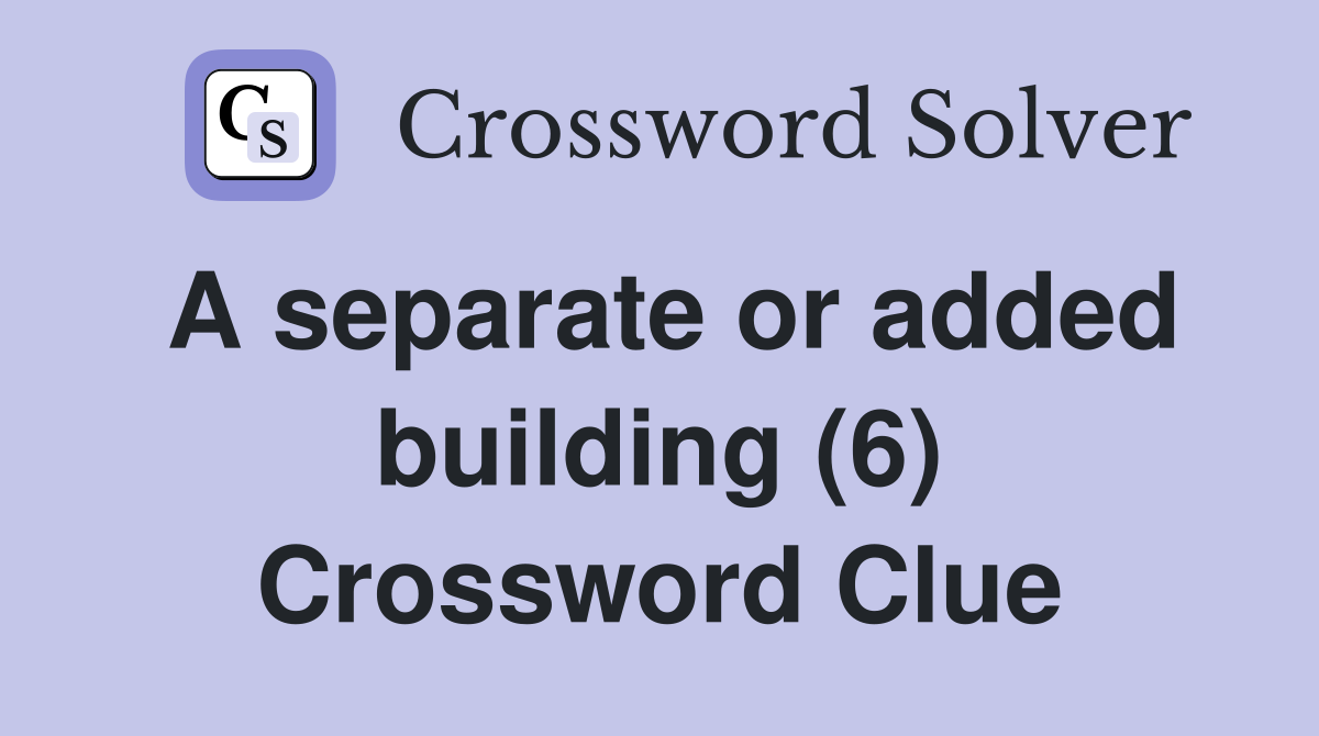 A separate or added building (6) Crossword Clue