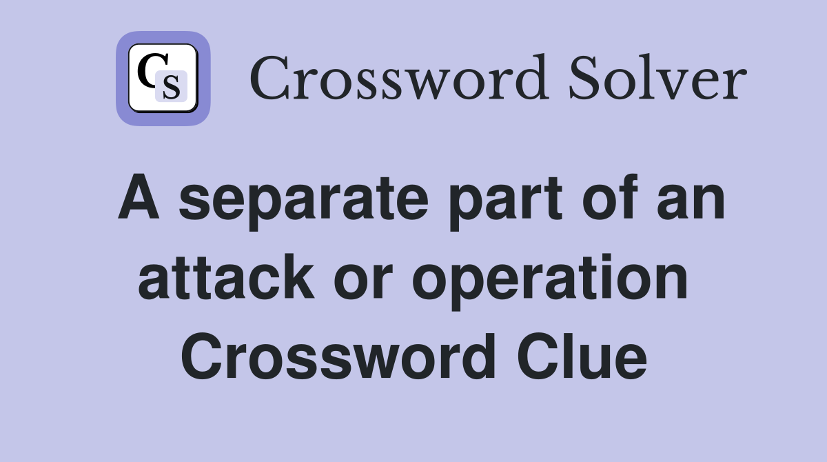 A separate part of an attack or operation Crossword Clue