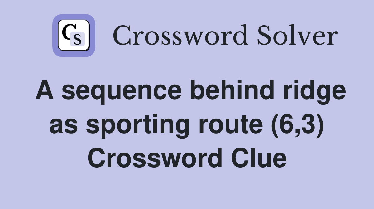 A sequence behind ridge as sporting route (6,3) Crossword Clue