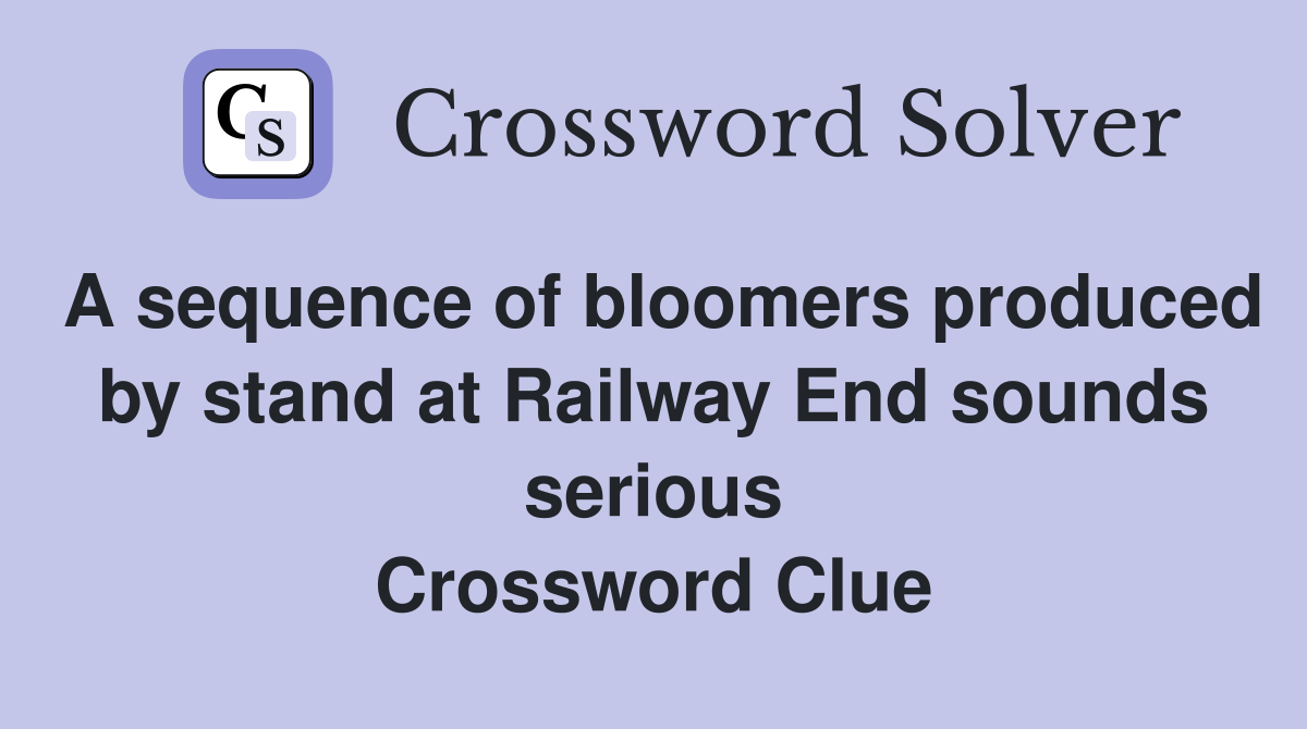 A sequence of bloomers produced by stand at Railway End sounds serious Crossword Clue
