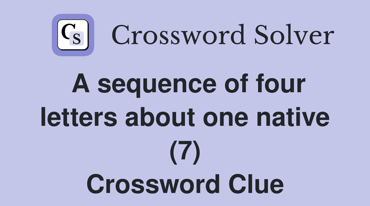 A sequence of four letters about one native (7) Crossword Clue
