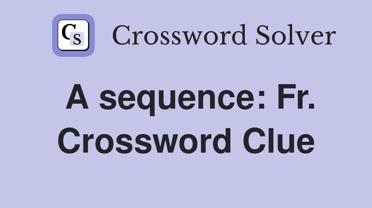 A sequence: Fr. Crossword Clue