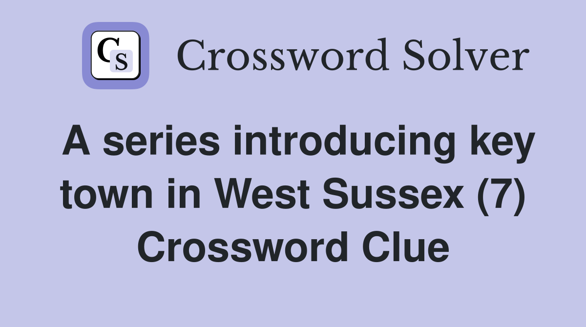 A series introducing key town in West Sussex (7) Crossword Clue