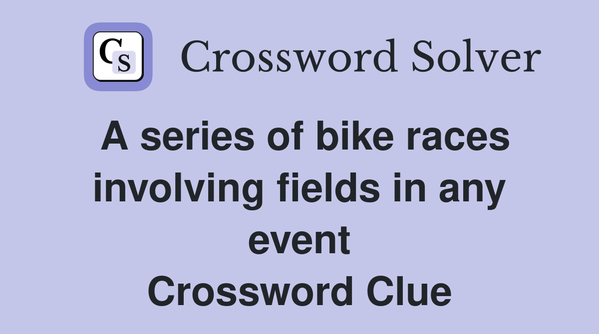 A series of bike races involving fields in any event Crossword Clue