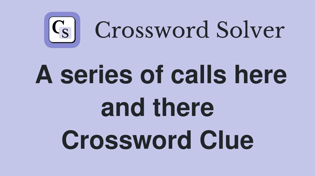A series of calls here and there Crossword Clue
