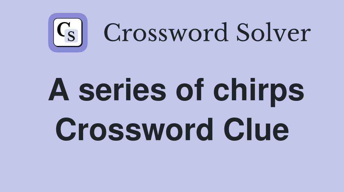 A series of chirps Crossword Clue