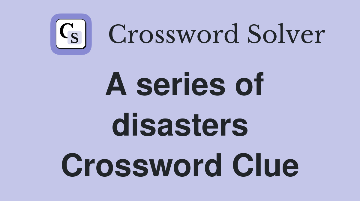 A series of disasters Crossword Clue