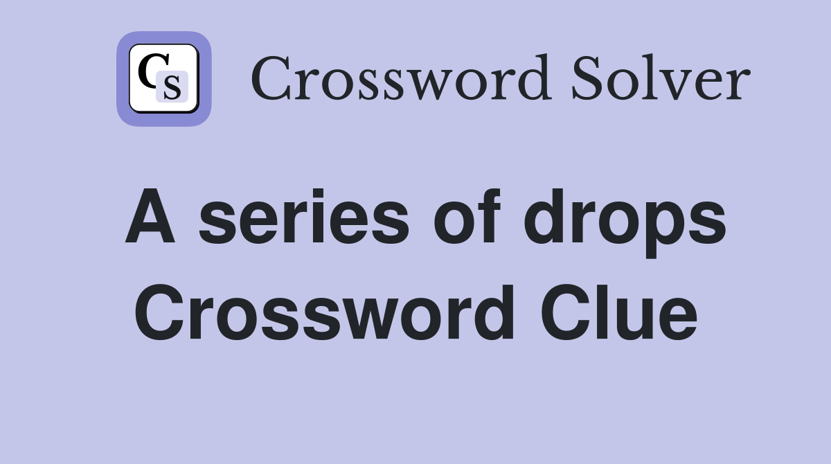 A series of drops Crossword Clue