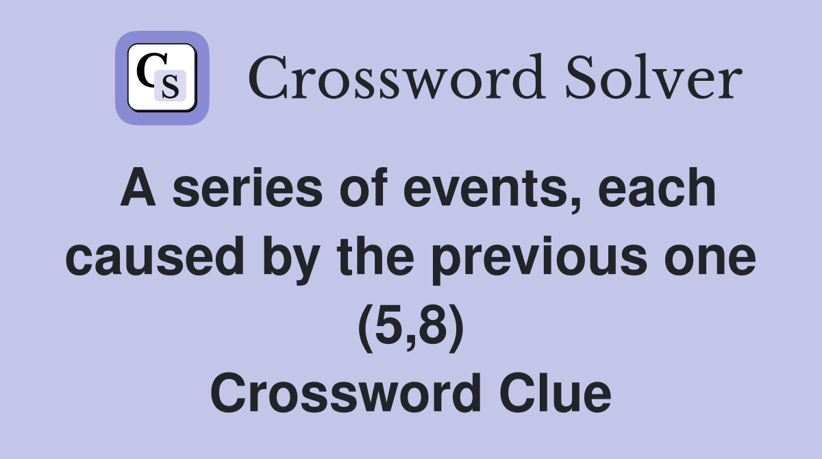 A series of events, each caused by the previous one (5,8) Crossword Clue