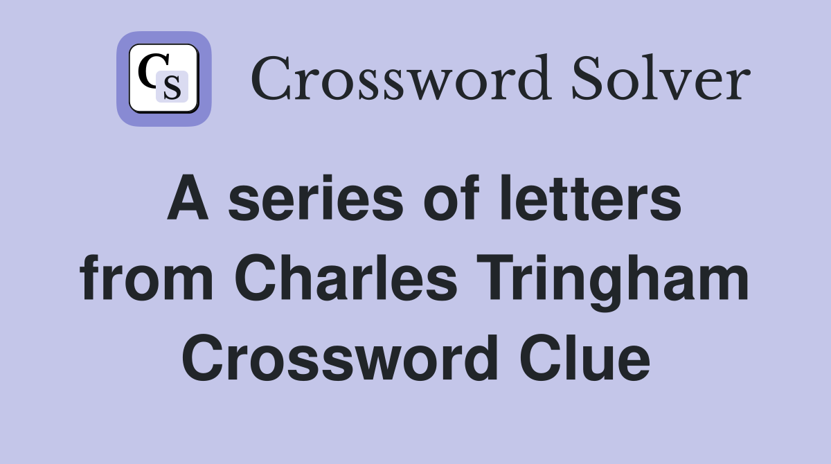 A series of letters from Charles Tringham Crossword Clue