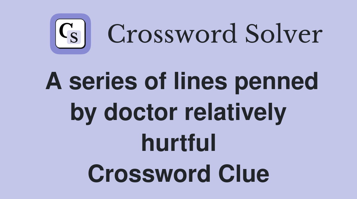 A series of lines penned by doctor relatively hurtful Crossword Clue