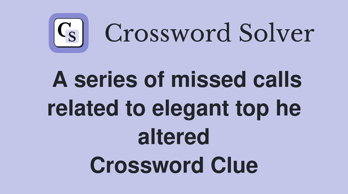 A series of missed calls related to elegant top he altered Crossword Clue