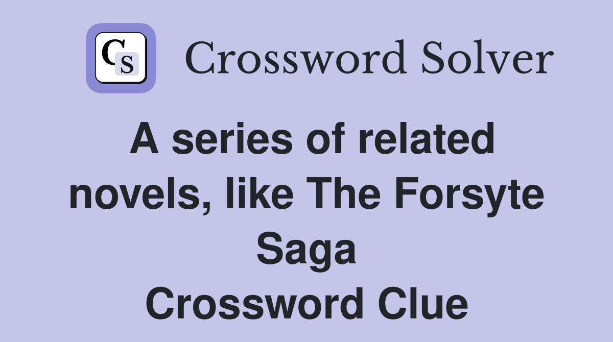 A series of related novels, like The Forsyte Saga Crossword Clue