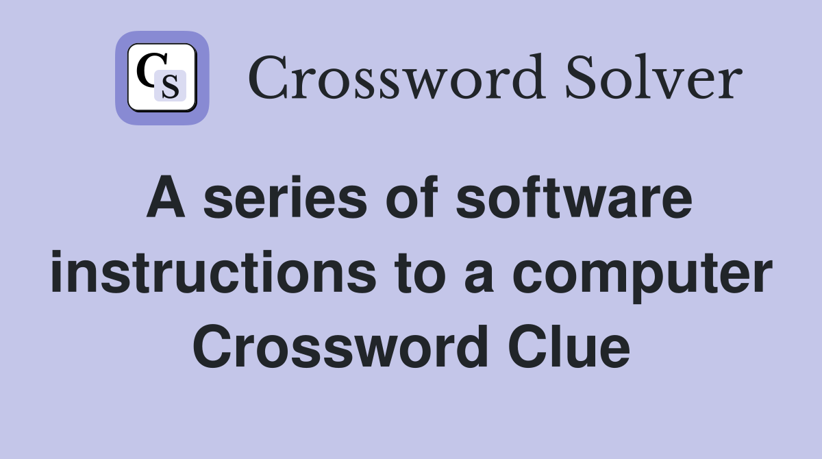 A series of software instructions to a computer Crossword Clue