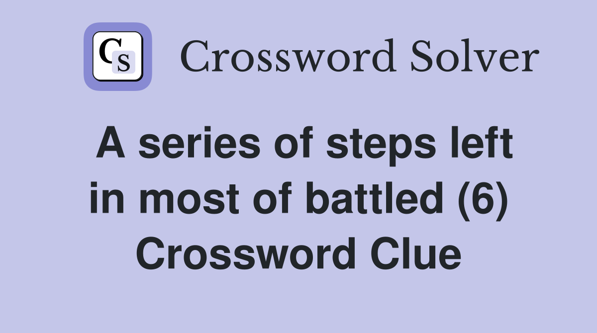 A series of steps left in most of battled (6) Crossword Clue