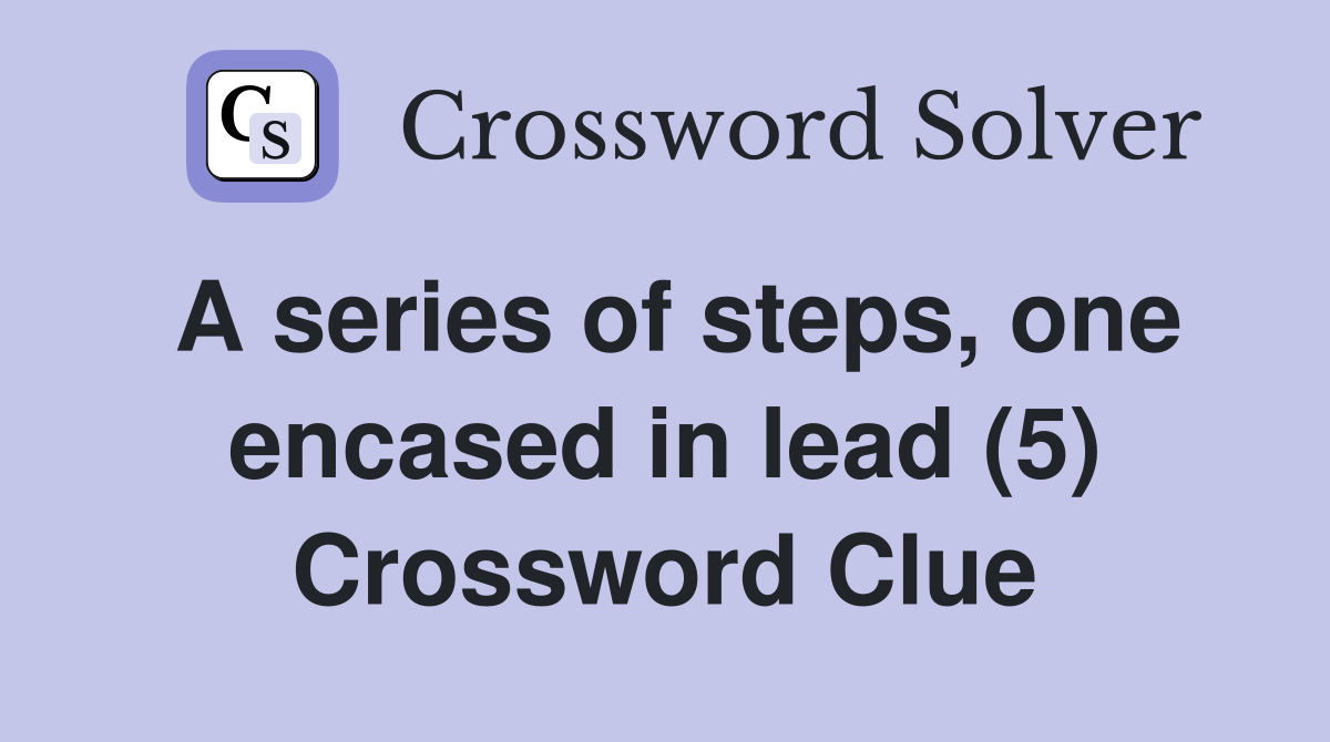 A series of steps, one encased in lead (5) Crossword Clue