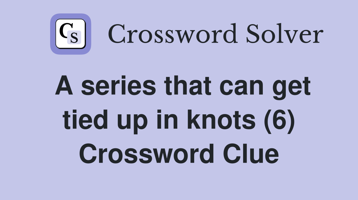 A series that can get tied up in knots (6) Crossword Clue