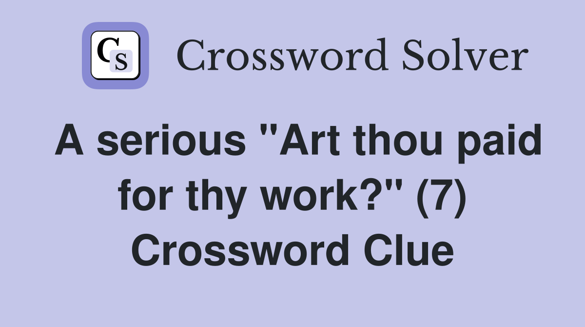 A serious "Art thou paid for thy work?" (7) Crossword Clue