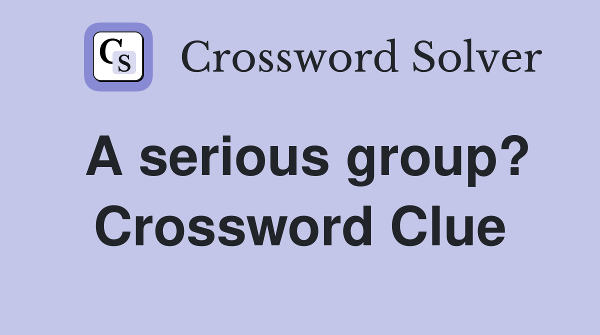 A serious group? Crossword Clue