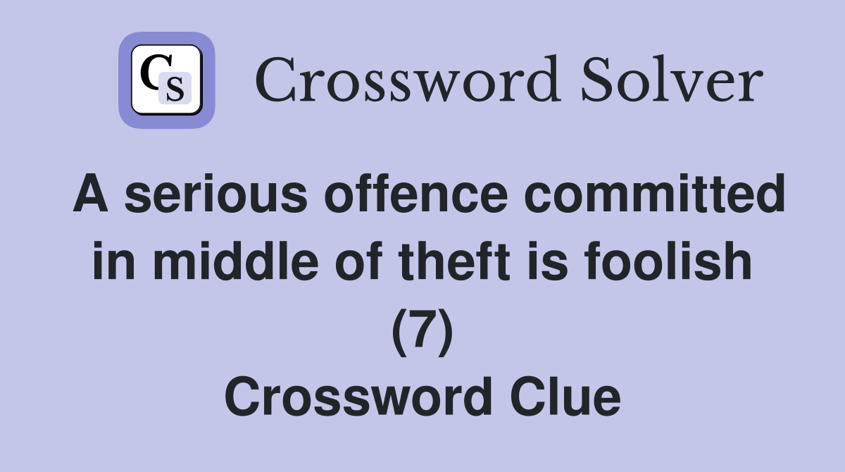 A serious offence committed in middle of theft is foolish (7) Crossword Clue