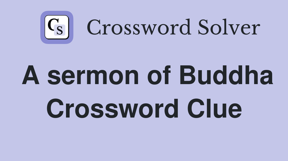 A sermon of Buddha Crossword Clue