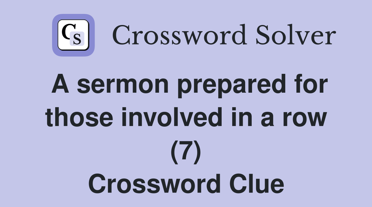 A sermon prepared for those involved in a row (7) Crossword Clue