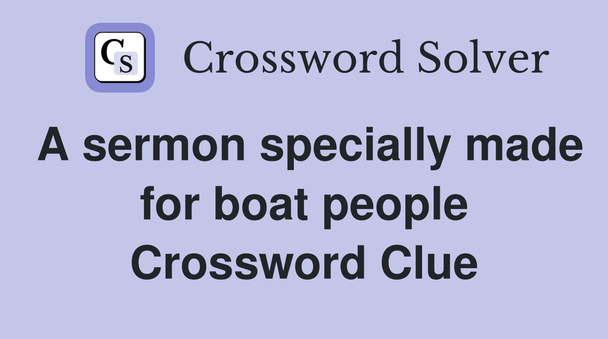 A sermon specially made for boat people Crossword Clue