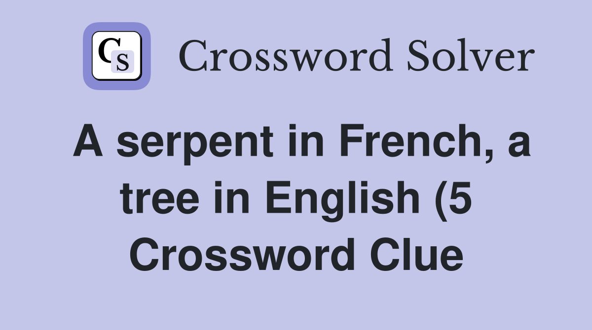 A serpent in French a tree in English (5) Crossword Clue Answers A serpent in French a tree in English (5) Crossword Clue Answers
