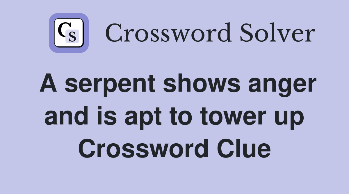A serpent shows anger and is apt to tower up Crossword Clue