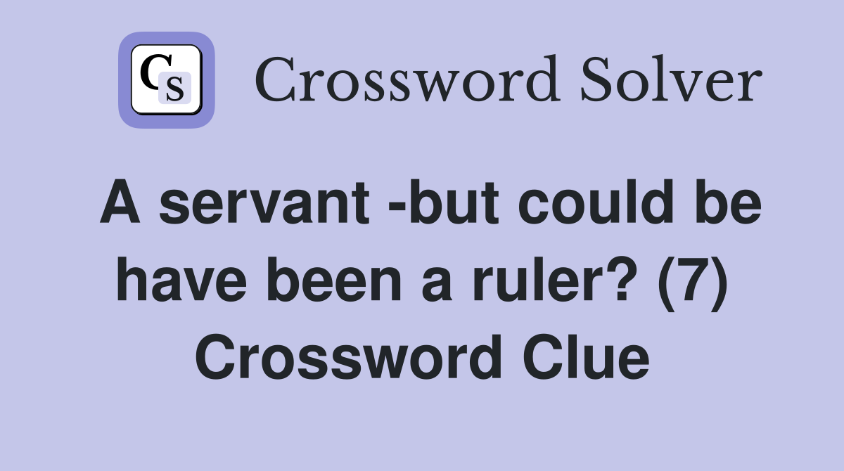 A servant -but could be have been a ruler? (7) Crossword Clue