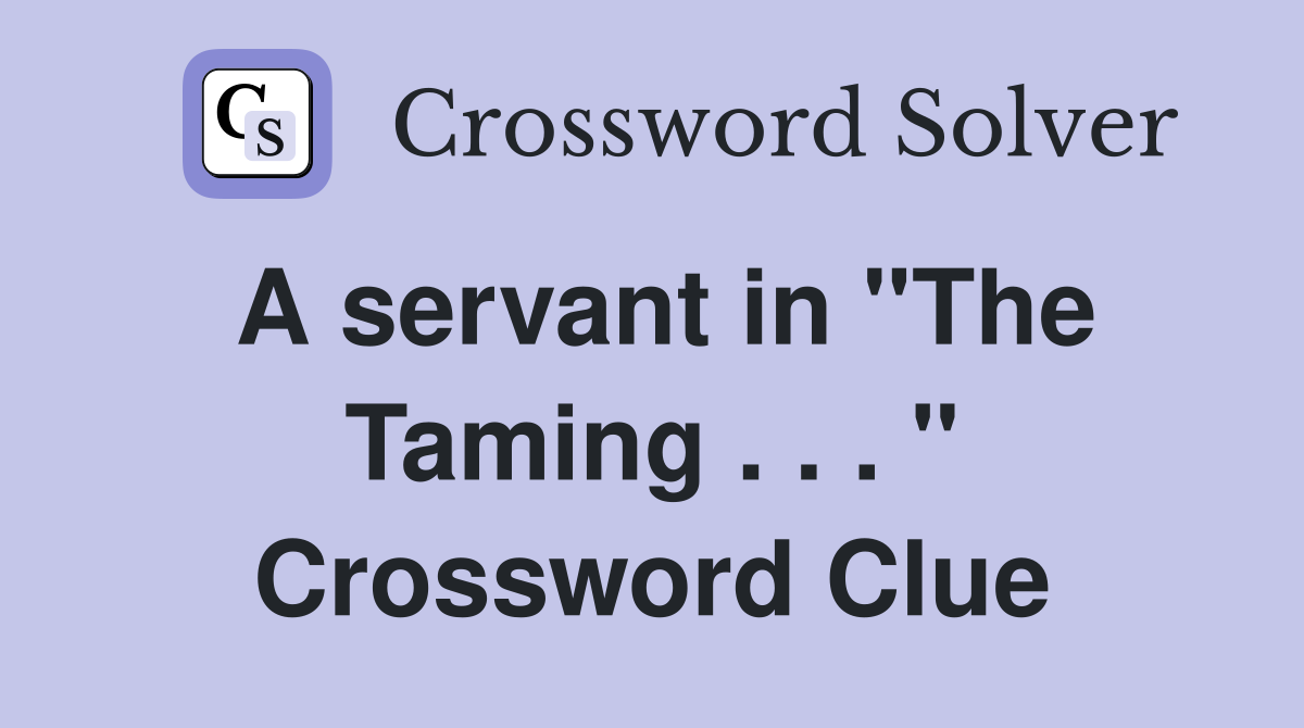 A servant in "The Taming . . . " Crossword Clue