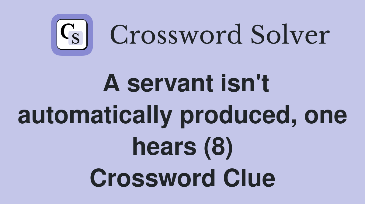 A servant isn't automatically produced, one hears (8) Crossword Clue