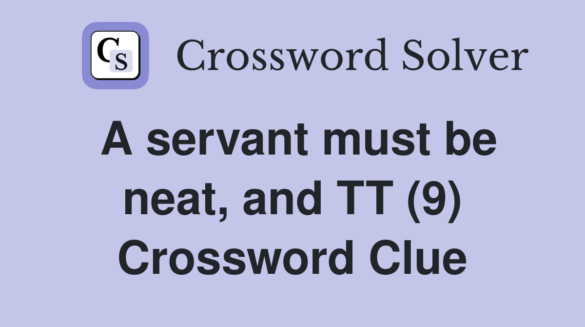A servant must be neat, and TT (9) Crossword Clue