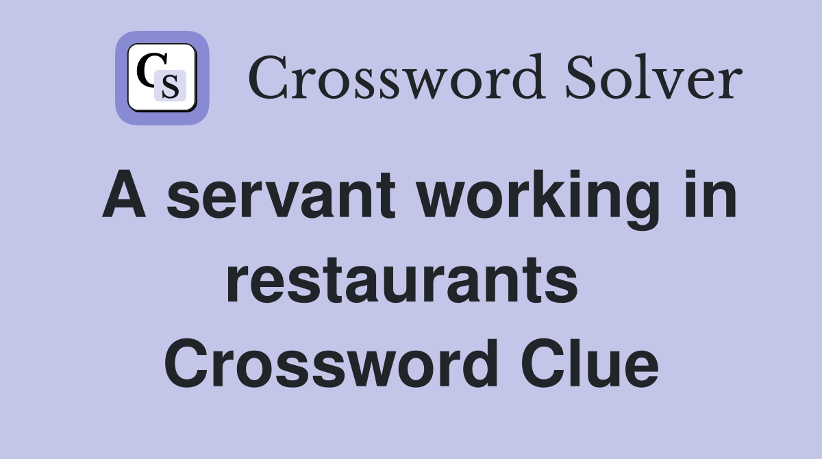 A servant working in restaurants  Crossword Clue