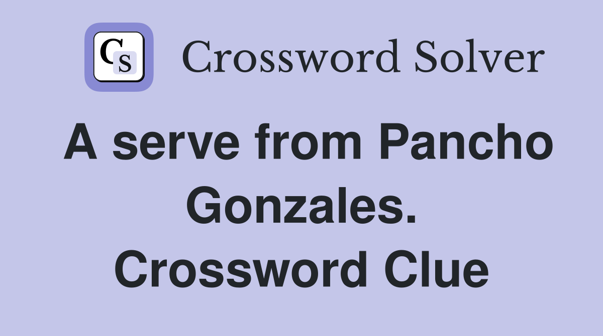 A serve from Pancho Gonzales. Crossword Clue
