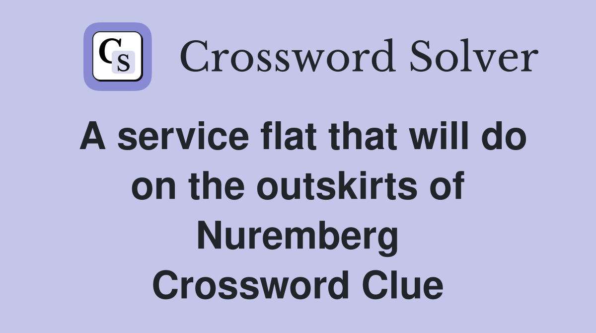 A service flat that will do on the outskirts of Nuremberg Crossword Clue