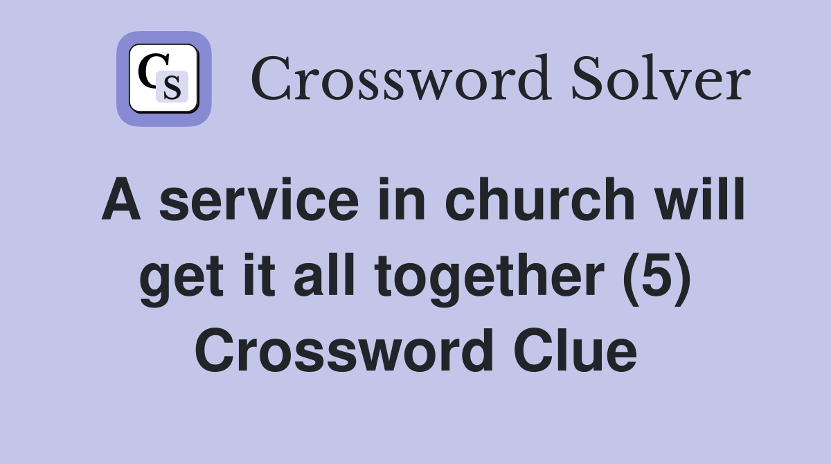 A service in church will get it all together (5) Crossword Clue