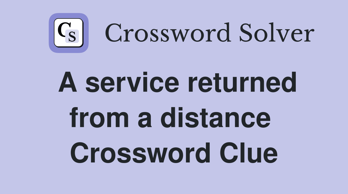 A service returned from a distance  Crossword Clue