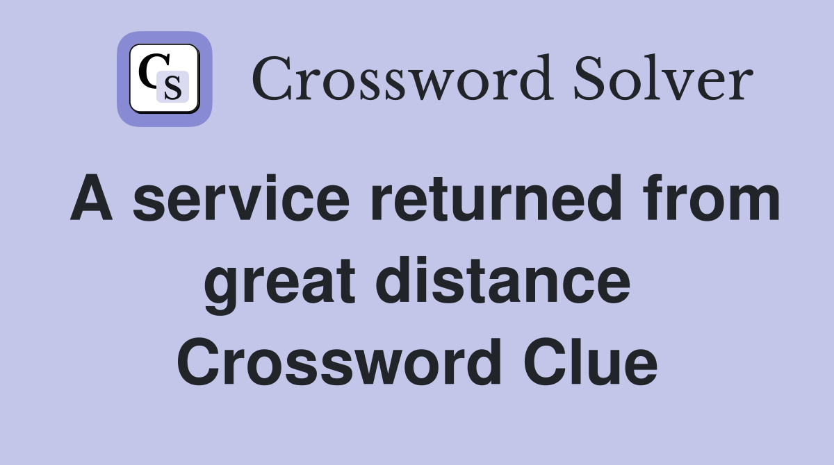 A service returned from great distance Crossword Clue