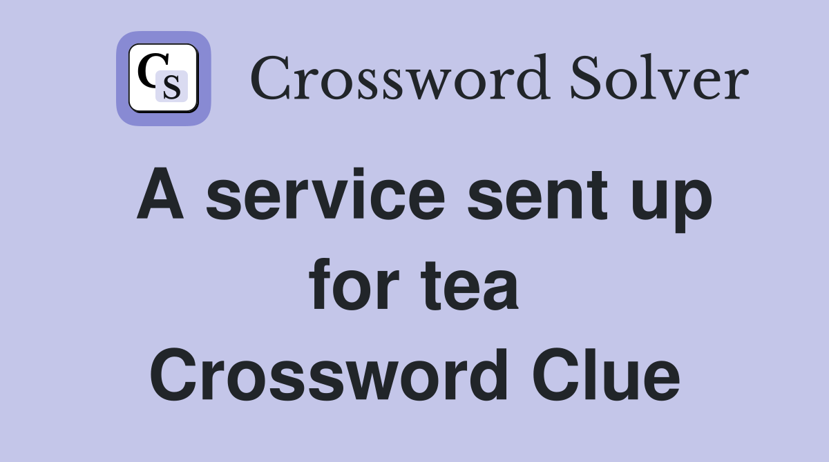 A service sent up for tea Crossword Clue