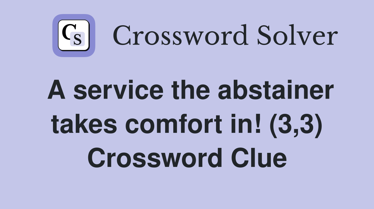 A service the abstainer takes comfort in! (3,3) Crossword Clue