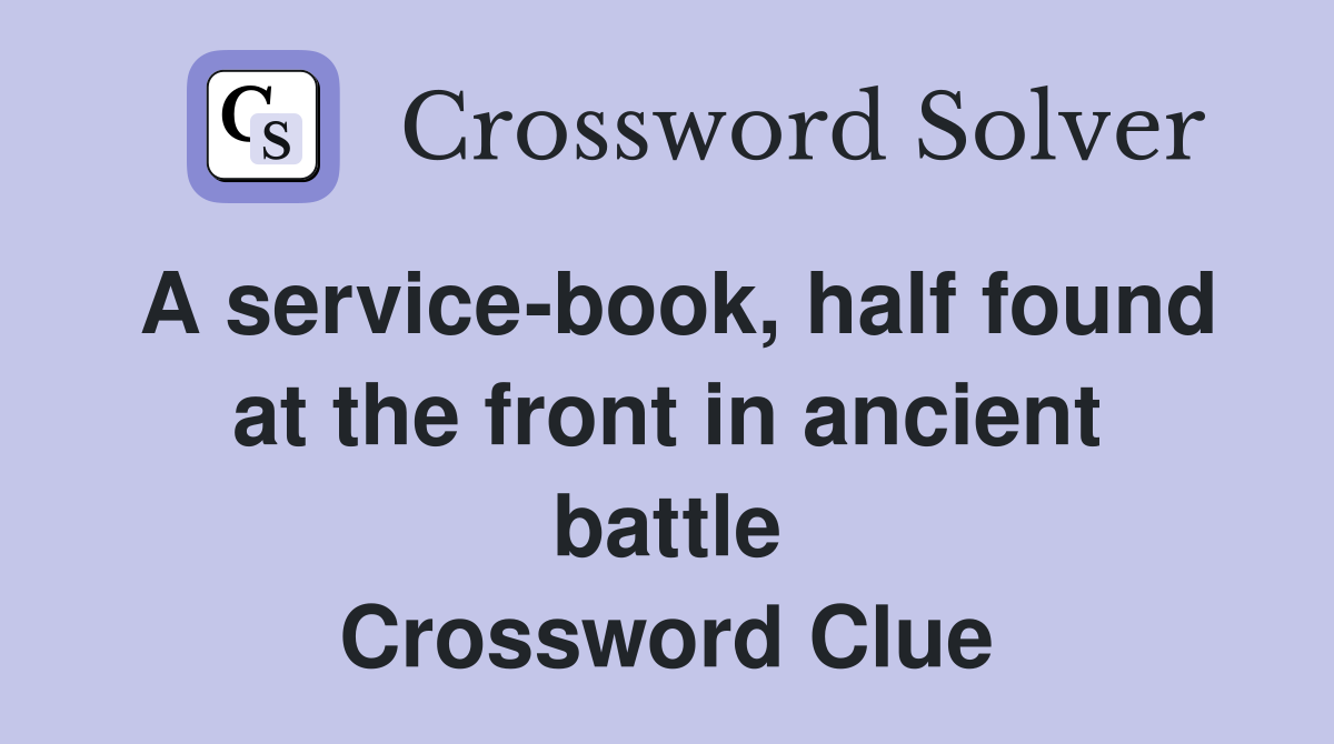 A service-book, half found at the front in ancient battle Crossword Clue