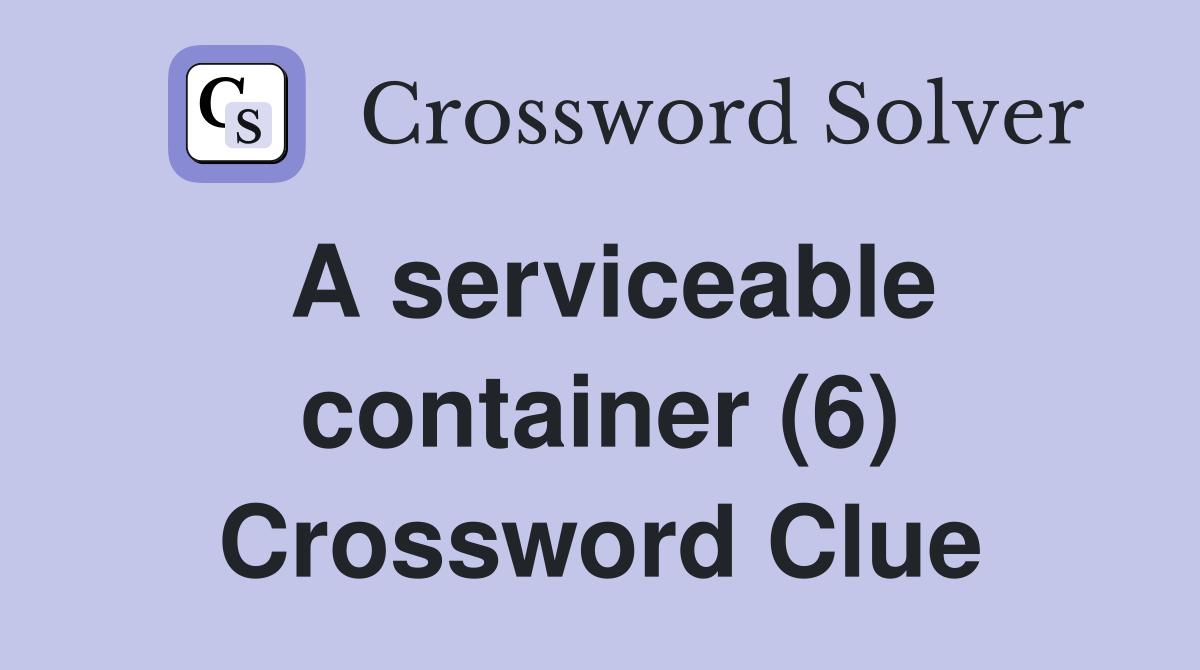 A serviceable container (6) Crossword Clue