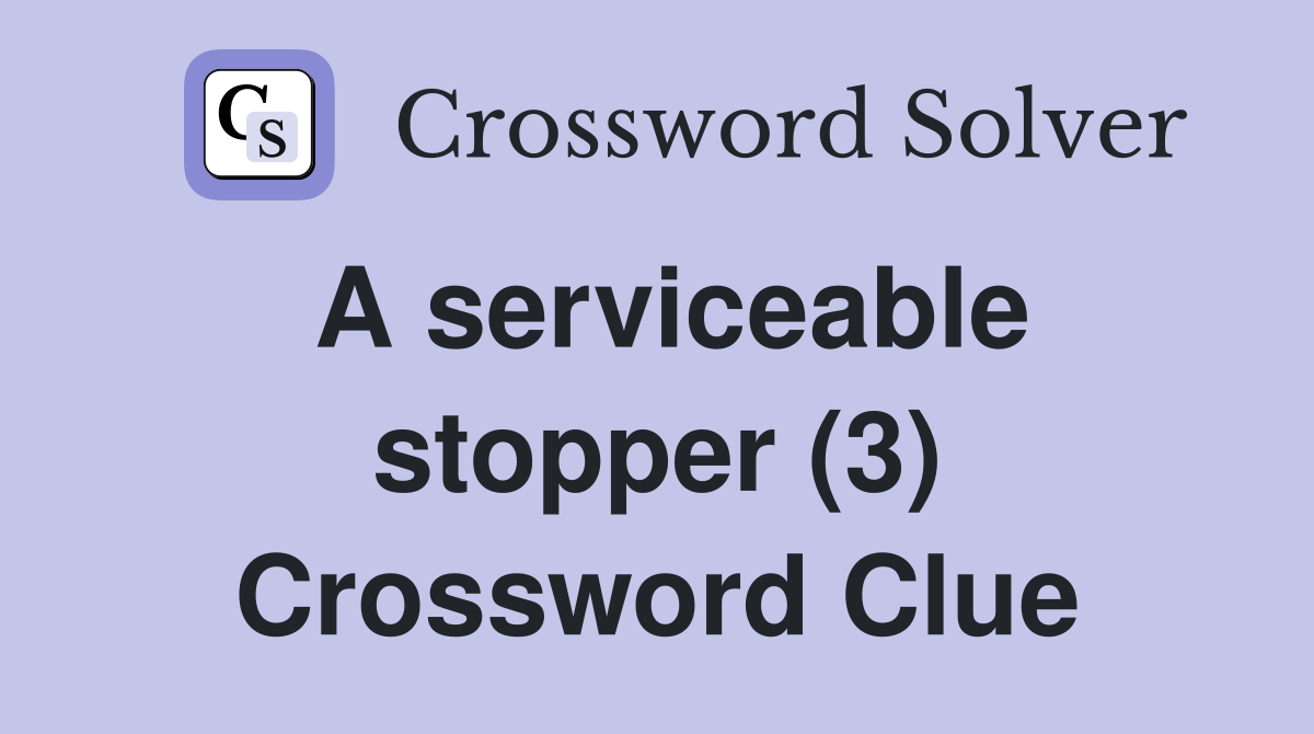 A serviceable stopper (3) Crossword Clue